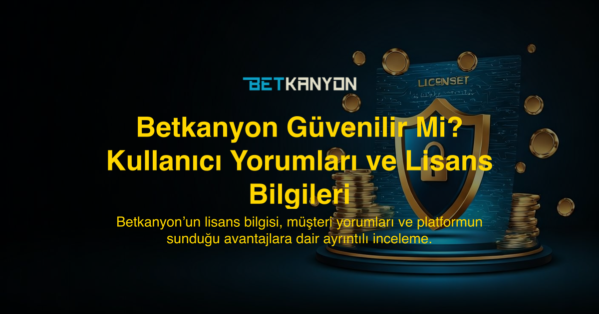 Betkanyon Güvenilir Mi? Kullanıcı Yorumları ve Lisans Bilgileri