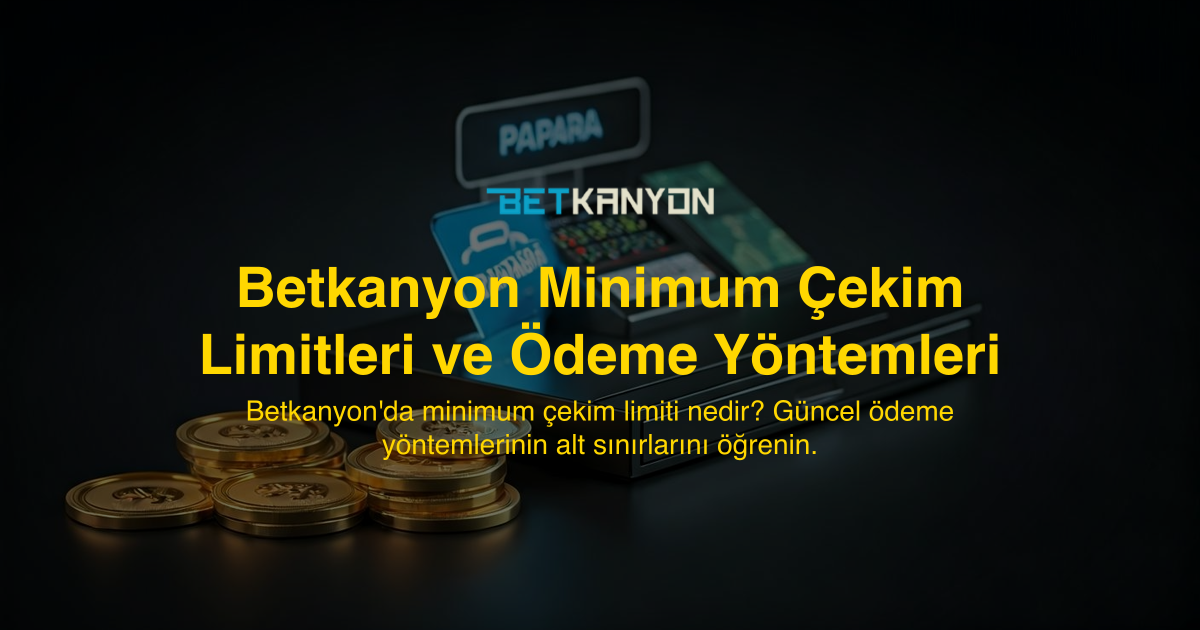 Betkanyon Minimum Çekim Limitleri ve Ödeme Yöntemleri
