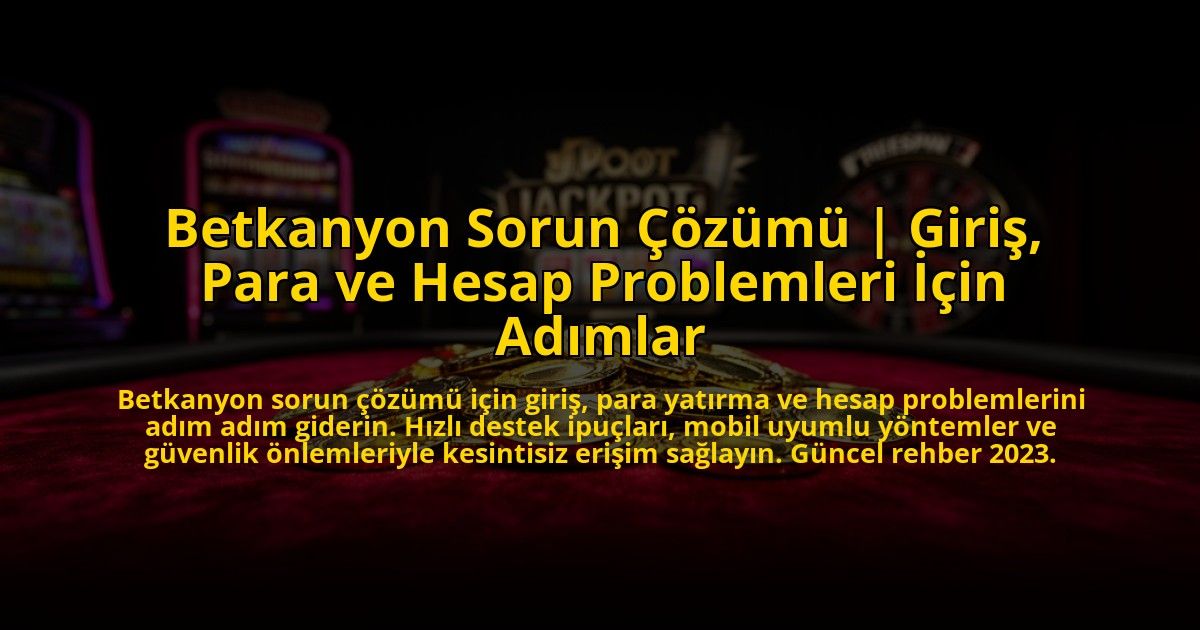 Betkanyon-Sorun-Cozumu-Giris-Para-ve-Hesap-Problemleri-Icin-Adimlar-overlay-1769819621.jpg